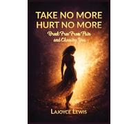 TAKE NO MORE,HURT NO MORE: Breaking Free From Pain And Choosing You