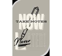 "Take Notes Now Not Later" Journal