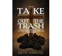 Take Out The Trash: A Faith-Filled Journey to Clear the Clutter, Cleanse the Body, and Claim Your Temple