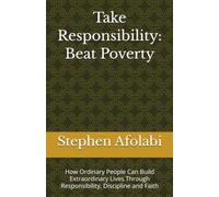 Take responsibility: Beat Poverty: How Ordinary People Can Build Extraordinary Lives Through Responsibility, Discipline and Faith