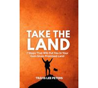 Take the Land: 7 Lessons That Will Put You In Your God-Given Promised Land