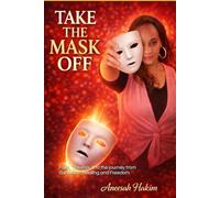 Take the Mask Off: Faith, Trauma, and the Journey from Survival to Healing and Freedom