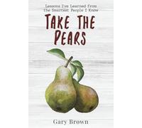 Take the Pears: Lessons I've Learned from the Smartest People I Know