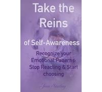 Take the Reins of Self-Awareness: Recognize your Emotional Patterns:Stop Reacting & Start Choosing
