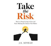 Take the Risk: How to Stop Living in Fear and Start Making the Choices That Matter