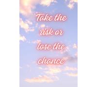 Take The Risk Or Lose The Chance: Motivational And Inspirational Journal