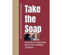 Take the Soap: Lessons in Connection from Life’s Unlikely Teachers