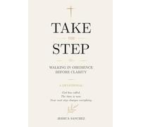 TAKE THE STEP: WALKING IN OBEDIENCE BEFORE CLARITY