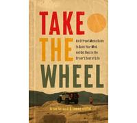 Take the Wheel: An Offroad Monks Guide to Quiet Your Mind and Get Back in the Driver’s Seat of Life