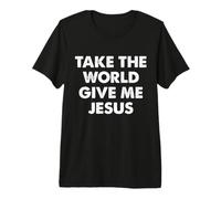 Take The World Give Me Jesus Maglietta Premium