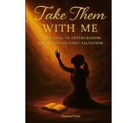 Take Them With Me: A Journal of Intercession for My Loved Ones’ Salvation, 40 Intercessory Spiritual Warfare Journal Entries for Loved Ones’ Salvation ... Devotional for Women | Christian Gift Idea