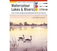 Take Three Colours: Watercolour Lakes & Rivers: Start to Paint With 3 Colours, 3 Brushes and 9 Easy Projects