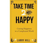 Take Time To Be Happy: Craving Happiness in a Complicated World