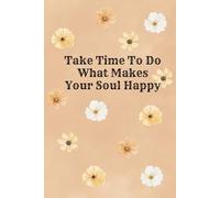 Take Time To Do What Makes Your Soul Happy: Great Inspirational And Motivational Notebook To Write In