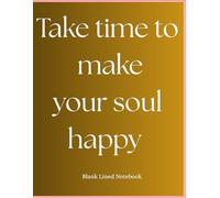 Take time to make your soul happy - Blank Lined Notebook: Classic Composition Notebook: (8.5x11) Wide Ruled Lined Paper Notebook Journal (Yellowish ... Back to School and Writing Notes | 120 Pages