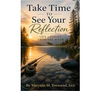 Take Time To See Your Reflection: Life Lessons From The River