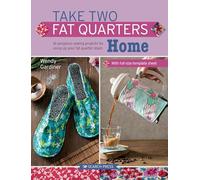 Take Two Fat Quarters: Home: 16 Gorgeous Sewing Projects for Using Up Your Fat Quarter Stash