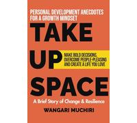 TAKE UP SPACE: Make Bold Decisions, Overcome People-Pleasing, and Create a Life You Love