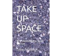 TAKE UP SPACE: Why Shrinking Was Never the Cure