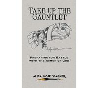 Take up the Gauntlet: Preparing for Battle with the Armor of God