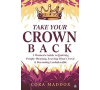Take Your Crown Back: A Woman's Guide to Quitting People-Pleasing, Leaving What's Toxic & Becoming Unshakeable