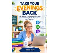 TAKE YOUR EVENINGS BACK: The Teacher's AI Playbook for Faster Lesson Planning, Better Resources & Less Paperwork