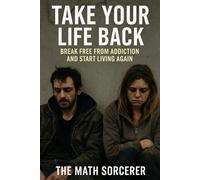 Take Your Life Back: Break Free from Addiction and Start Living Again