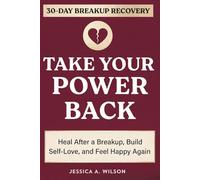 Take Your Power Back: A 30-Day Practical Guide to Heal After a Breakup, Build Self-Love, and Feel Happy Again.
