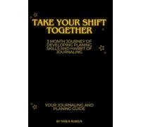 Take Your Shift Together. 3 Month Journey of Developing Planing skills and Habbit of Journaling.: A Practical Guide to Building Focus, Reducing Stress, and Creating Lasting Habits