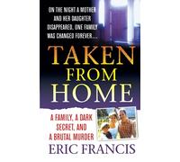 TAKEN FROM HOME: A Father, a Dark Secret, and a Brutal Murder - Francis Eric