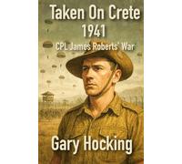 Taken On Crete 1941: CPL James Roberts' War