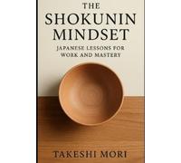Takeshi Mori The Shokunin Mindset (Tascabile) Shokunin