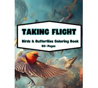TAKING FLIGHT: BIRDS & BUTTERFLIES COLORING BOOK FOR KIDS