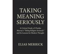 TAKING MEANING SERIOUSLY: A Critical Study of Charles Murray’s “Taking Religion Seriously” and Its Lessons for Modern Thought