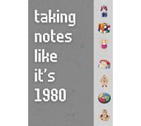 Taking Notes Like It’s 1980: Funny ’80s Nostalgia Notebook Journal, Gift for Those Born in 1980, Co-workers, Friends & Family, 150 Pages
