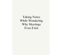 Taking Notes While Wondering Why Meetings Even Exist: 6x9 Blank Lined Notebook, 120 Pages, Funny Sarcastic Journal for Work, Gag Gift for Coworkers, Employees, Boss, and Colleagues