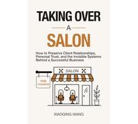 Taking Over a Salon: How to Preserve Client Relationships,Personal Trust, and the Invisible Systems Behind a Successful Business
