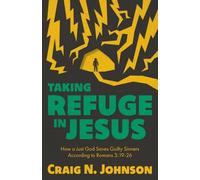 Taking Refuge in Jesus: How a Just God Saves Guilty Sinners, According to Romans 3:19-26
