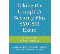 Taking the CompTIA Security Plus SY0-801 Exam: Study and Reference Guide Transition edition from SY0-701 to SY0-801. Aligned to the Exam Objectives, Version 2.0