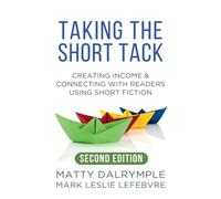 Taking the Short Tack: Creating Income and Connecting with Readers Using Short Fiction (Second Edition)