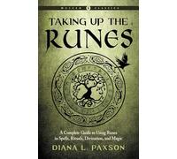 Taking Up the Runes: A Complete Guide to Using Runes in Spells, Rituals, Divination, and Magic