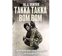 Takka Takka Bom Bom: An Intrepid War Correspondent's 50 Year Odyssey