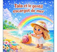 Tala et le gentil escargot de mer: Une aventure magique à la plage pour les enfants de 3 à 5 ans, sur l’amitié, la gentillesse et la découverte de l’océan