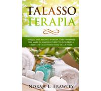 TALASSOTERAPIA: Acqua, sali, alghe e fanghi. Direttamente dal mare il rimedio perfetto contro la cellulite e gli inestetismi della pelle.