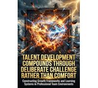 Talent Development Compounds Through Deliberate Challenge Rather Than Comfort: Constructing Growth Frameworks and Learning Systems in Professional Team Environments