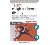 Talent e high performer display. Metodologie e strumenti per la visualizzazione e la quantificazione dei talenti e delle risorse umane ad alto rendimento