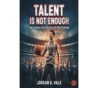 TALENT ISN’T ENOUGH: The Hidden Reasons Young Athletes Fail Early