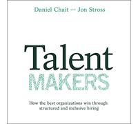 Talent Makers: come le migliori organizzazioni vincono attraverso assunzioni strutturate e inclusive
