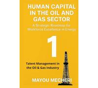 Talent Management in the Oil & Gas Industry: Comprehensive Strategies for Talent, Leadership, and Workforce Excellence