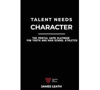 Talent Needs Character: The Mental Game Playbook for Youth and High School Athletes